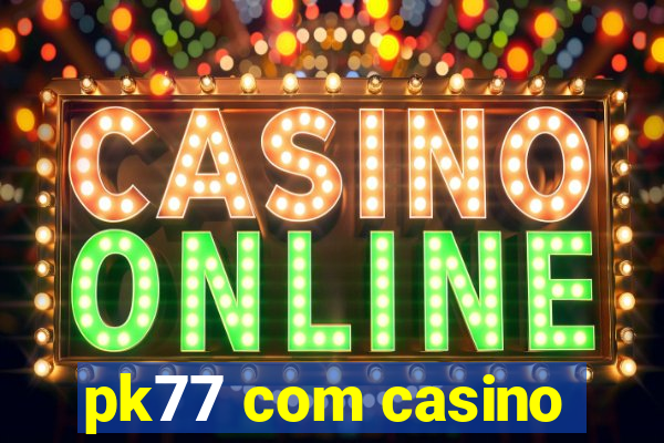 pk77 com casino